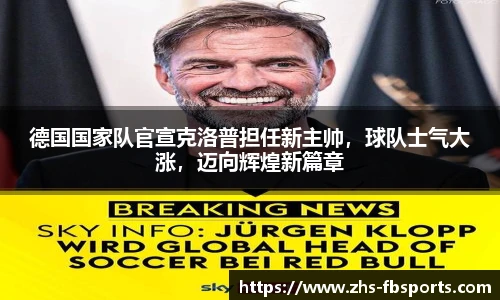 德国国家队官宣克洛普担任新主帅,球队士气大涨,迈向辉煌新篇章