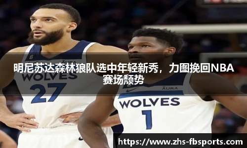 明尼苏达森林狼队选中年轻新秀,力图挽回NBA赛场颓势