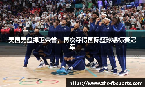 美国男篮捍卫荣誉,再次夺得国际篮球锦标赛冠军