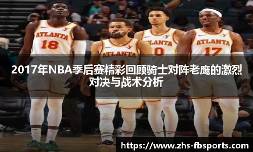 2017年NBA季后赛精彩回顾骑士对阵老鹰的激烈对决与战术分析